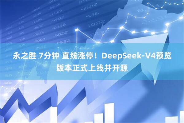 永之胜 7分钟 直线涨停！DeepSeek-V4预览版本正式上线并开源