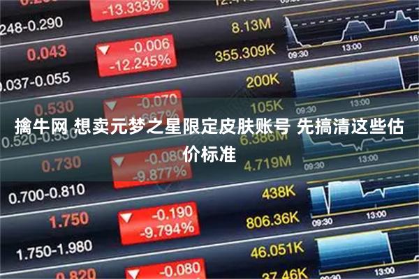 擒牛网 想卖元梦之星限定皮肤账号 先搞清这些估价标准